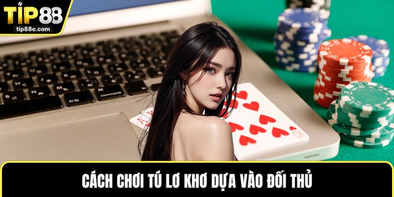 Cách Chơi Tú Lơ Khơ TIP88 - Bí Quyết Kiểm Soát Ván Bài 4 Cách chơi tú lơ khơ dựa vào đối thủ
