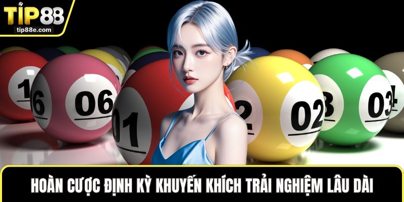 Xổ số TIP88 5 Hoàn cược định kỳ khuyến khích trải nghiệm lâu dài
