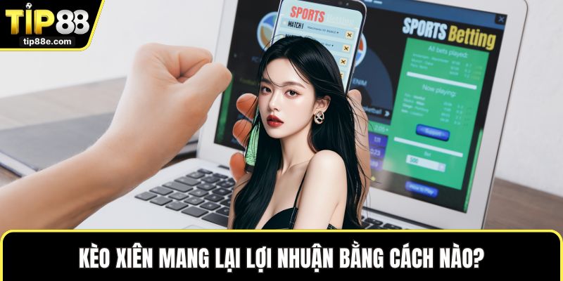 Kèo Xiên - Lựa Chọn Thú Vị Được Nhiều Người Chọn Cược 4 Kèo xiên mang lại lợi nhuận bằng cách nào?