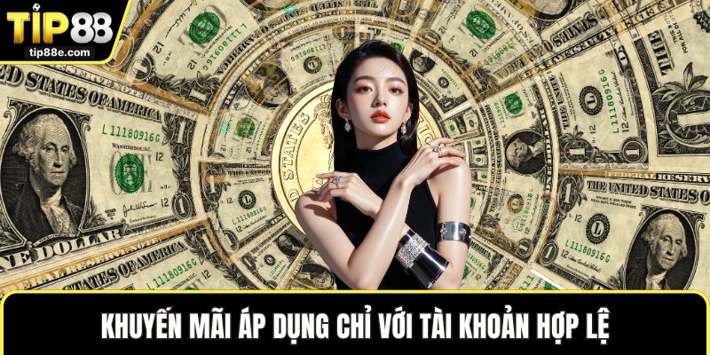 Khuyến mãi TIP88 5 Khuyến mãi áp dụng chỉ với tài khoản hợp lệ