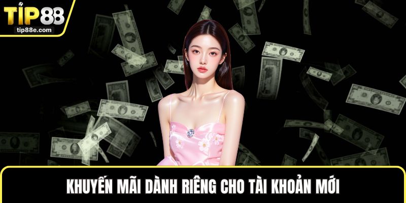Khuyến mãi TIP88 3 Khuyến mãi dành riêng cho tài khoản mới