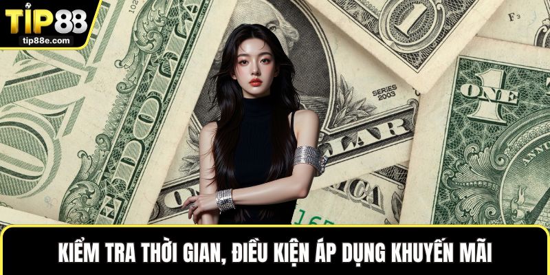 Khuyến mãi TIP88 6 Kiểm tra thời gian, điều kiện áp dụng khuyến mãi