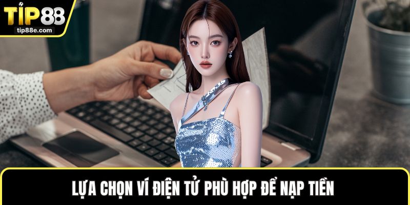 Nạp Tiền TIP88 Nhanh Chóng Với Cách Giao Dịch Tiện Lợi 2 Lựa chọn ví điện tử phù hợp để nạp tiền