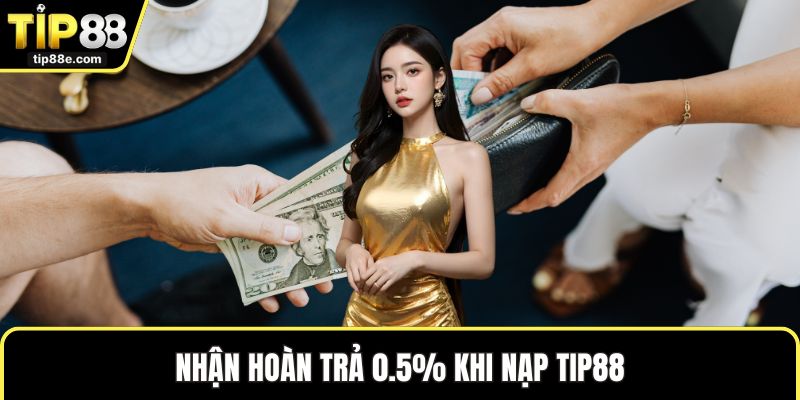Nhận hoàn trả 0.5% khi nạp TIP88