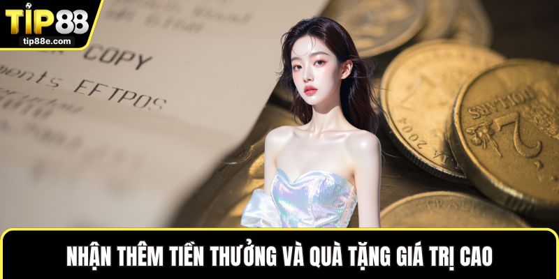 Khuyến mãi TIP88 2 Nhận thêm tiền thưởng và quà tặng giá trị cao