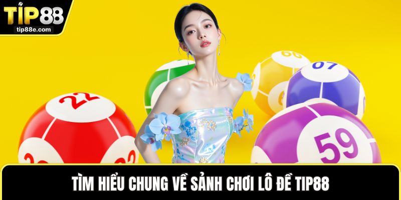 Lô đề TIP88 1 Tìm hiểu chung về sảnh chơi lô đề TIP88