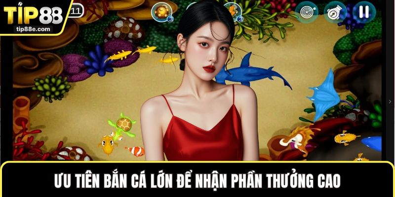 Ưu tiên bắn cá lớn để nhận phần thưởng cao